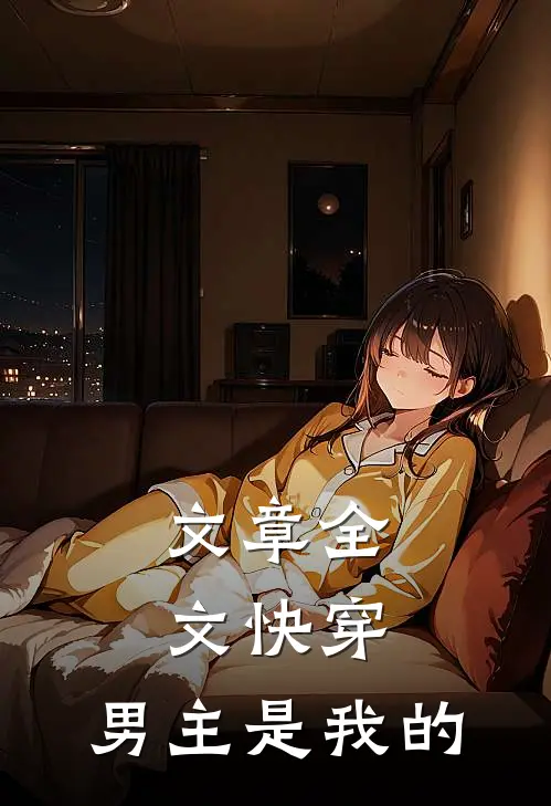 文章全文快穿：男主是我的