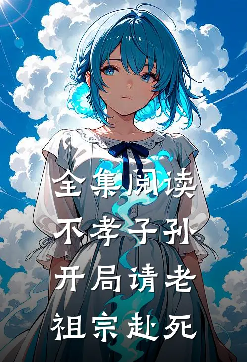 全集阅读不孝子孙开局请老祖宗赴死