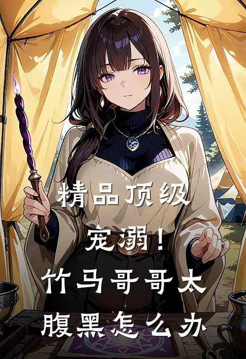 精品顶级宠溺！竹马哥哥太腹黑怎么办