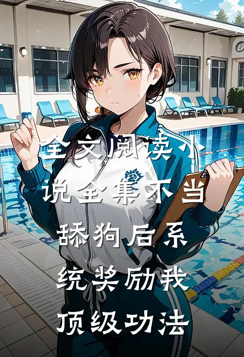 全文阅读小说全集不当舔狗后系统奖励我顶级功法