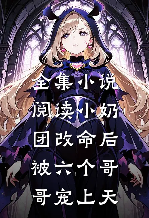 全集小说阅读小奶团改命后，被六个哥哥宠上天