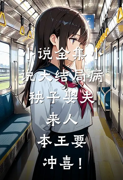 小说全集小说大结局病秧子娶夫：来人，本王要冲喜！