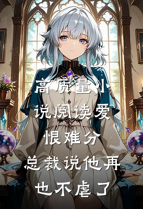 高质量小说阅读爱恨难分：总裁说他再也不虐了
