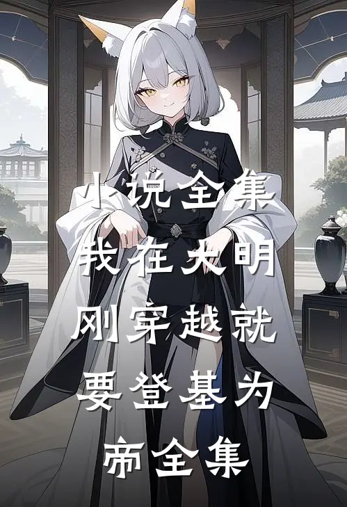 小说全集我在大明，刚穿越就要登基为帝全集