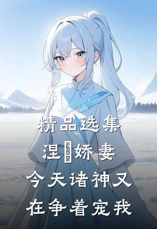 精品选集涅槃娇妻：今天诸神又在争着宠我