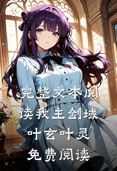 完整文本阅读我主剑域叶玄叶灵免费阅读