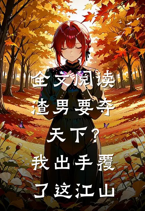 全文阅读渣男要夺天下？我出手覆了这江山