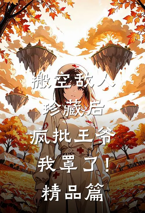 搬空敌人珍藏后，疯批王爷我罩了！精品篇