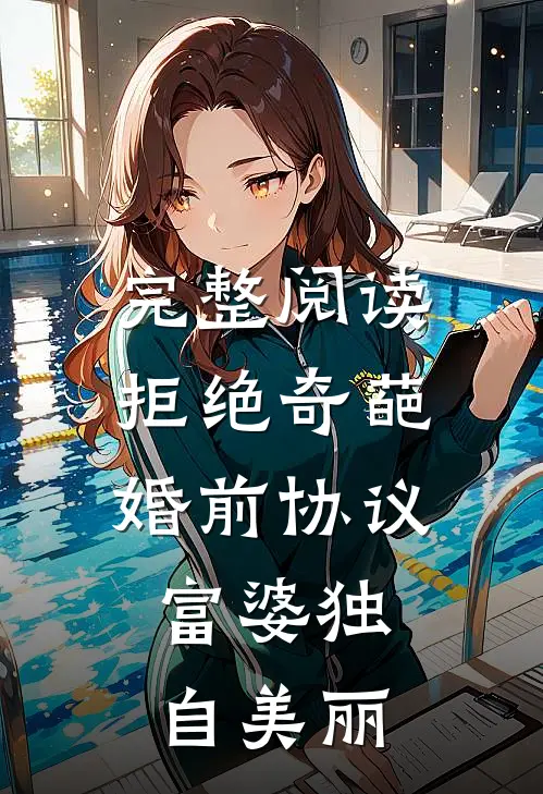 完整阅读拒绝奇葩婚前协议，富婆独自美丽