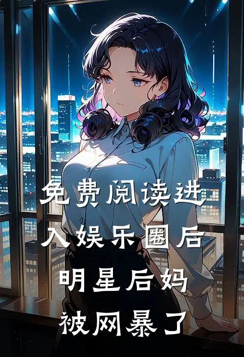 免费阅读进入娱乐圈后，明星后妈被网暴了