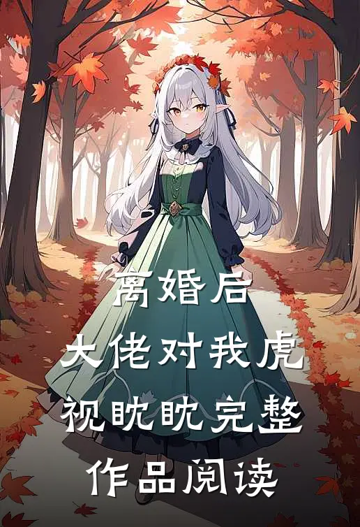 离婚后，大佬对我虎视眈眈完整作品阅读