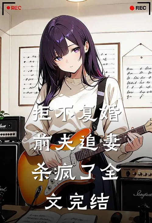拒不复婚：前夫追妻杀疯了全文完结