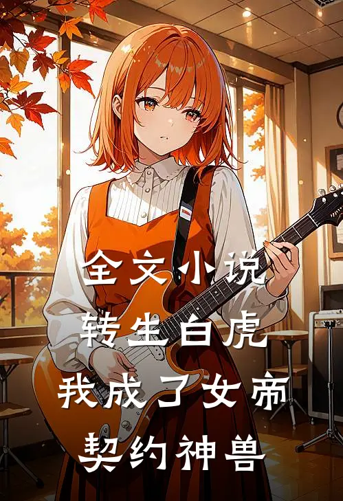 全文小说转生白虎，我成了女帝契约神兽