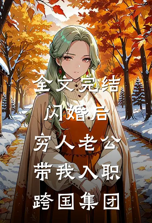 全文完结闪婚后，穷人老公带我入职跨国集团