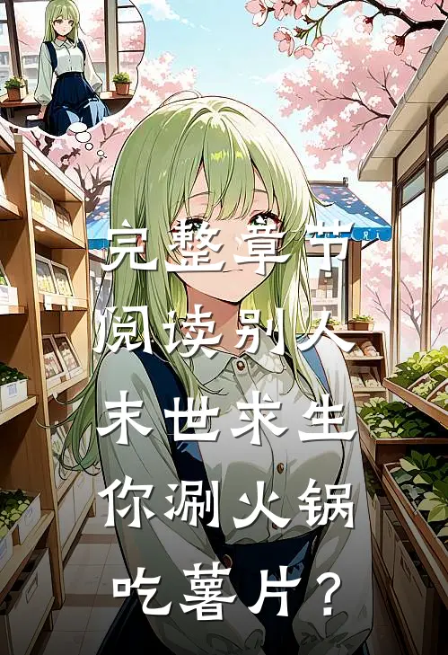 完整章节阅读别人末世求生，你涮火锅吃薯片？