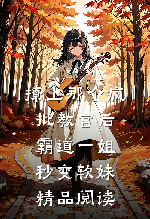 撩上那个疯批教官后，霸道一姐秒变软妹精品阅读