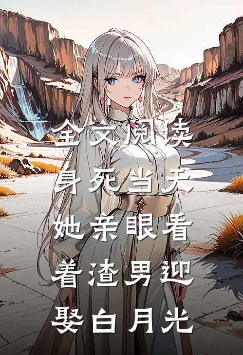全文阅读身死当天，她亲眼看着渣男迎娶白月光