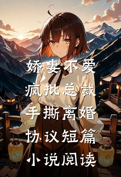 娇妻不爱，疯批总裁手撕离婚协议短篇小说阅读