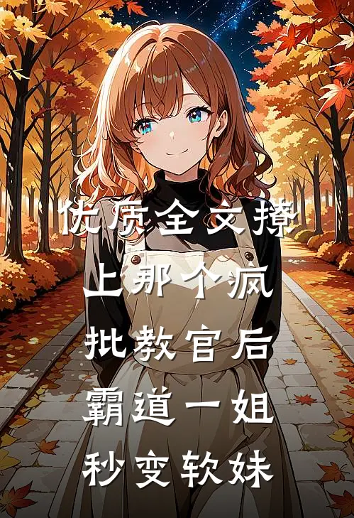 优质全文撩上那个疯批教官后，霸道一姐秒变软妹