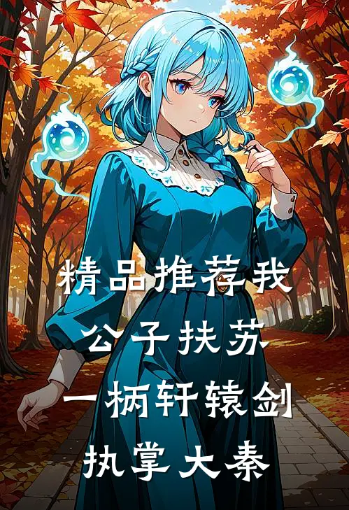 精品推荐我，公子扶苏，一柄轩辕剑执掌大秦