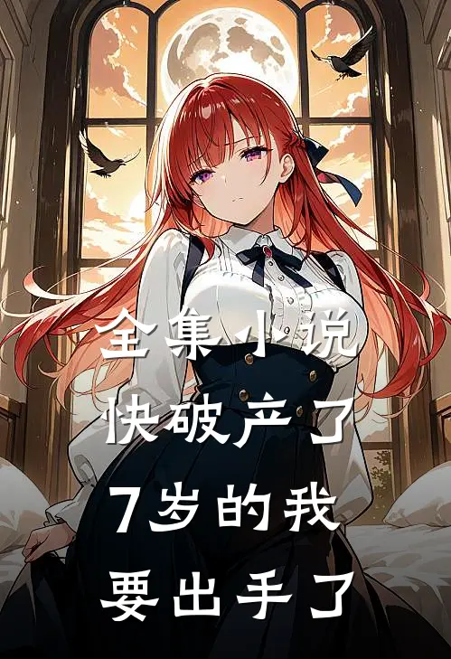 全集小说快破产了，7岁的我要出手了