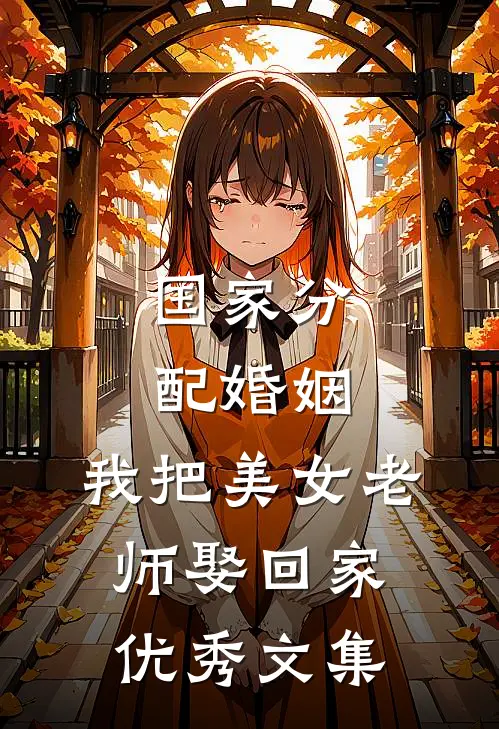 国家分配婚姻，我把美女老师娶回家优秀文集