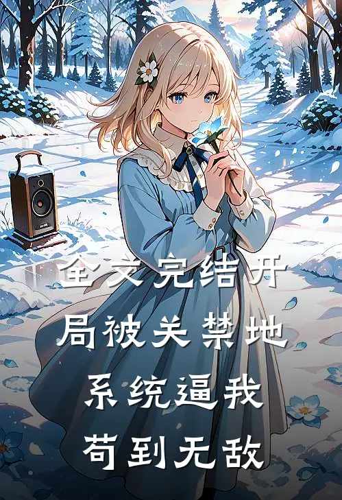 全文完结开局被关禁地，系统逼我苟到无敌