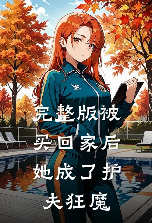 完整版被买回家后，她成了护夫狂魔