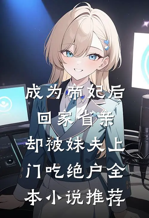 成为帝妃后回家省亲，却被妹夫上门吃绝户全本小说推荐