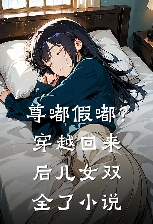 尊嘟假嘟？穿越回来后儿女双全了小说