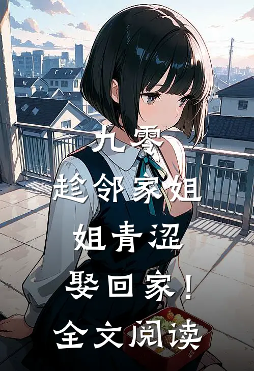 九零：趁邻家姐姐青涩，娶回家！全文阅读