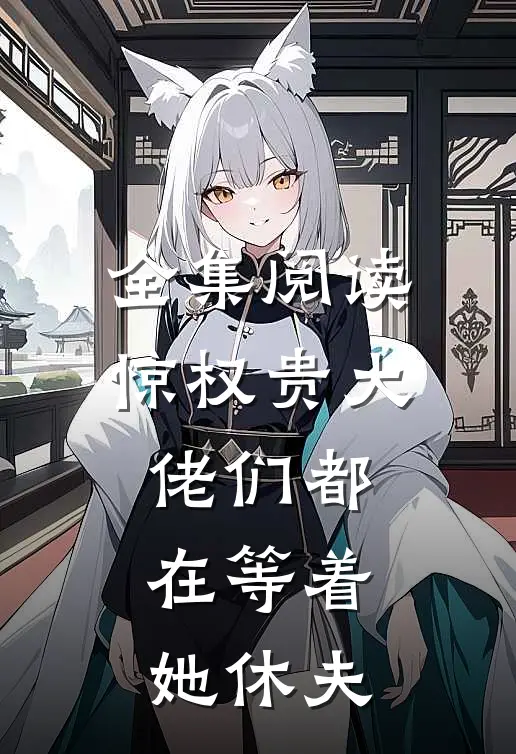 全集阅读惊权贵大佬们都在等着她休夫