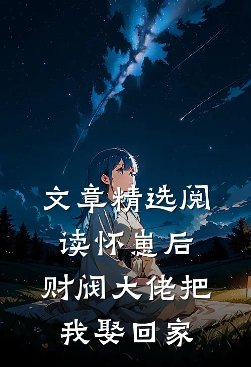 文章精选阅读怀崽后，财阀大佬把我娶回家
