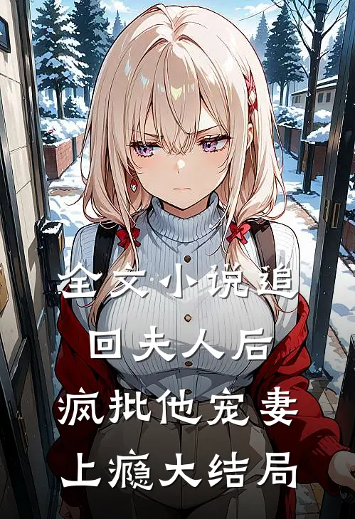 全文小说追回夫人后,疯批他宠妻上瘾大结局