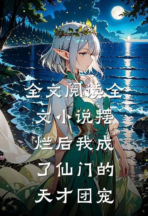 全文阅读全文小说摆烂后我成了仙门的天才团宠