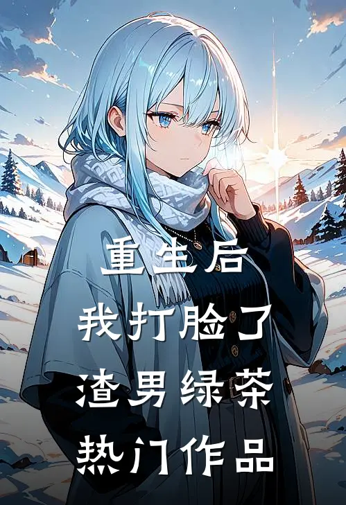 重生后，我打脸了渣男绿茶热门作品