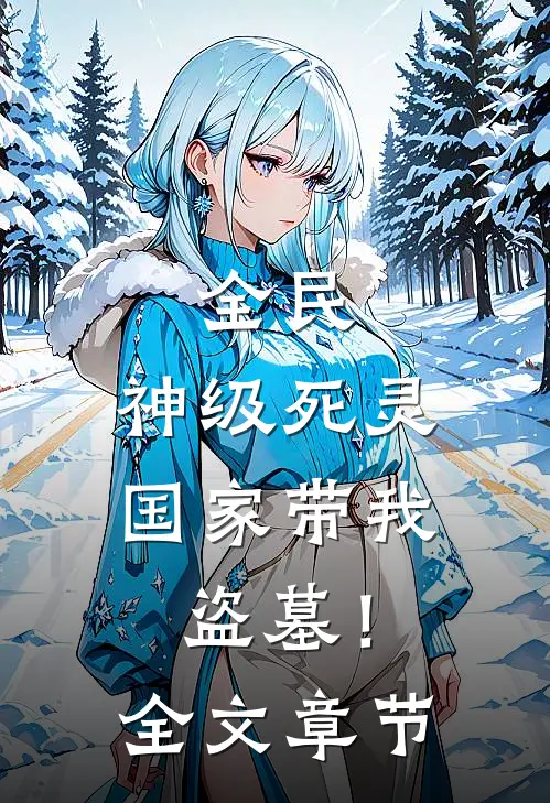 全民：神级死灵，国家带我盗墓！全文章节