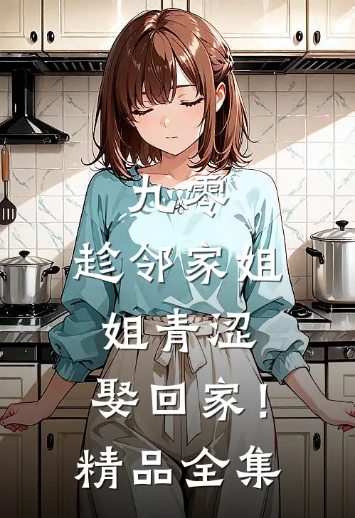 九零：趁邻家姐姐青涩，娶回家！精品全集