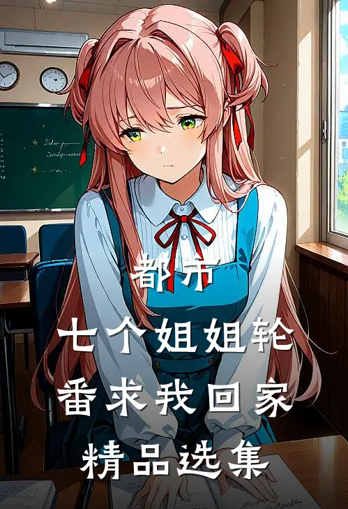 都市：七个姐姐轮番求我回家精品选集
