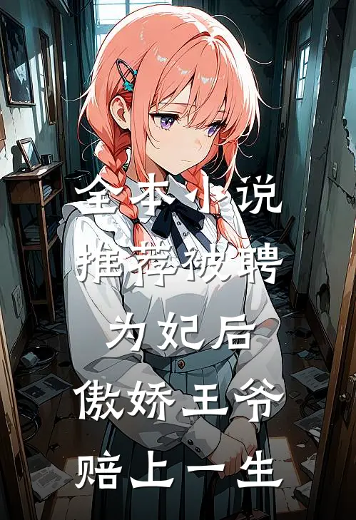 全本小说推荐被聘为妃后，傲娇王爷赔上一生