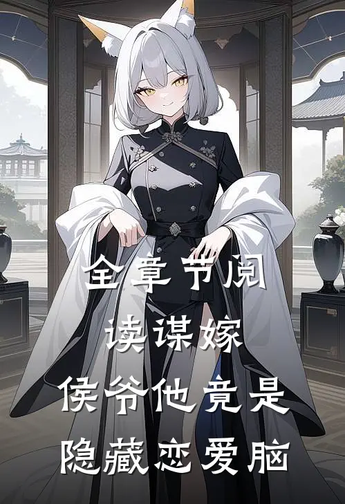 全章节阅读谋嫁：侯爷他竟是隐藏恋爱脑