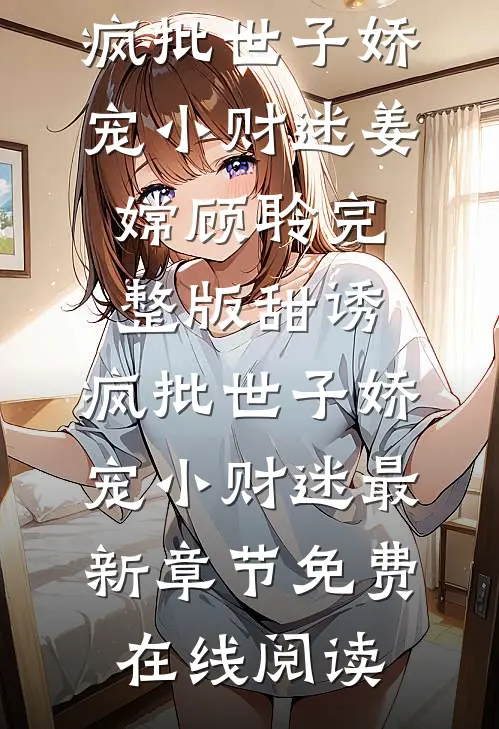 完整版甜诱:疯批世子娇宠小财迷