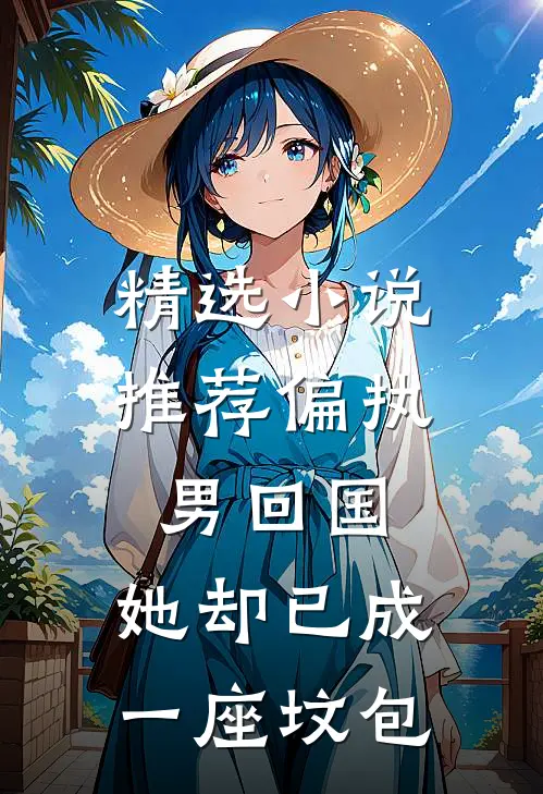 精选小说推荐偏执男回国：她却已成一座坟包