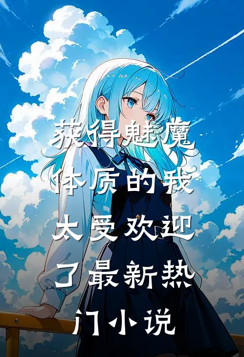 获得魅魔体质的我，太受欢迎了最新热门小说