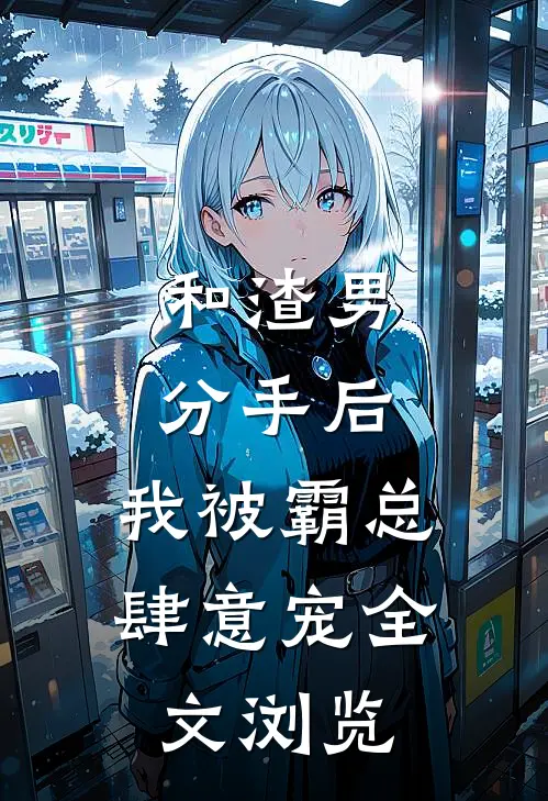 和渣男分手后，我被霸总肆意宠全文浏览