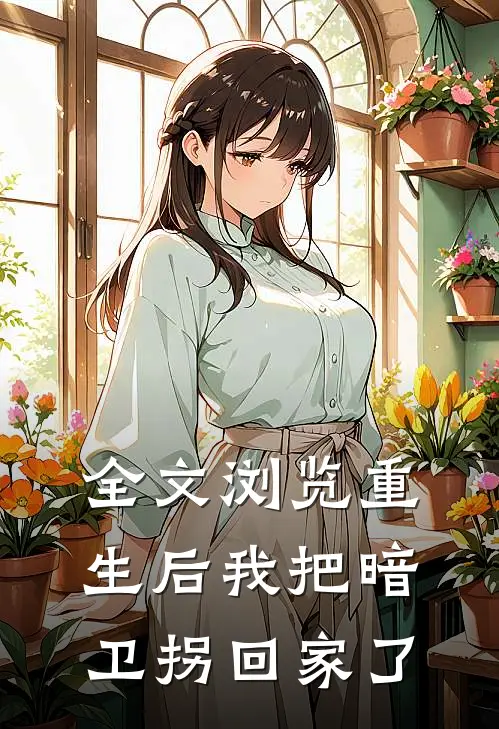 全文浏览重生后我把暗卫拐回家了