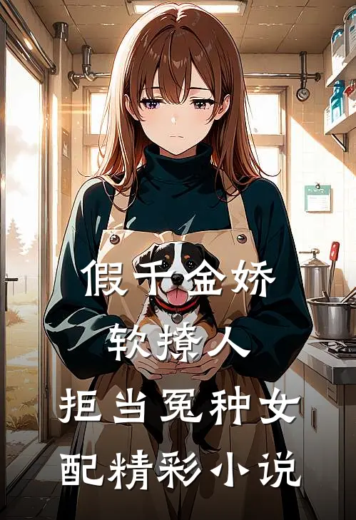 假千金娇软撩人，拒当冤种女配精彩小说