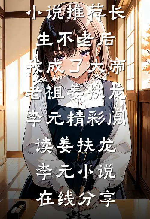 畅销小说推荐长生不老后，我成了大帝老祖