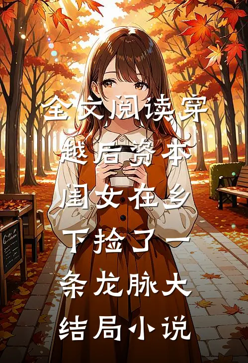 全文阅读穿越后资本闺女在乡下捡了一条龙脉大结局小说
