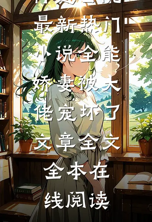 全能娇妻被大佬宠坏了文章全文